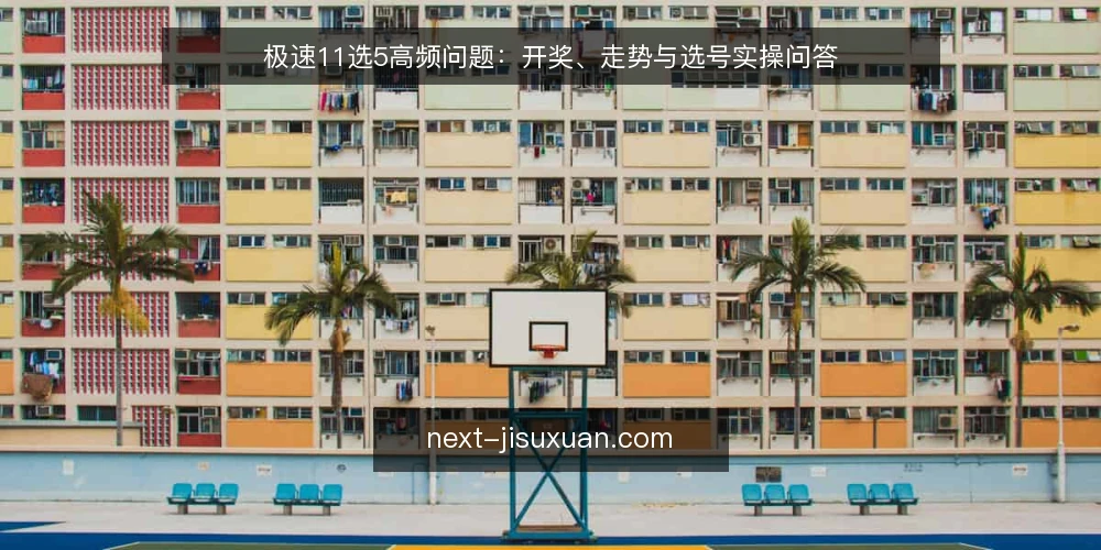 极速11选5高频问题:开奖、走势与选号实操问答 — 极速11选5的开奖数据如何正确查看? 配图