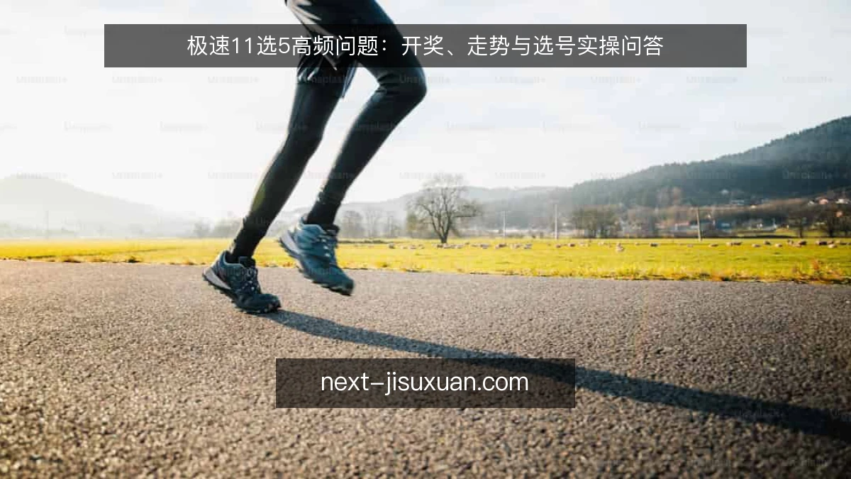 极速11选5高频问题:开奖、走势与选号实操问答