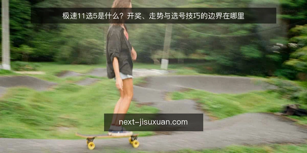 极速11选5是什么？开奖、走势与选号技巧的边界在哪里 — 极速11选5是什么？ 配图