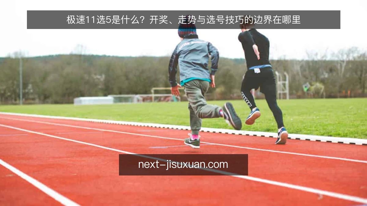 极速11选5是什么？开奖、走势与选号技巧的边界在哪里