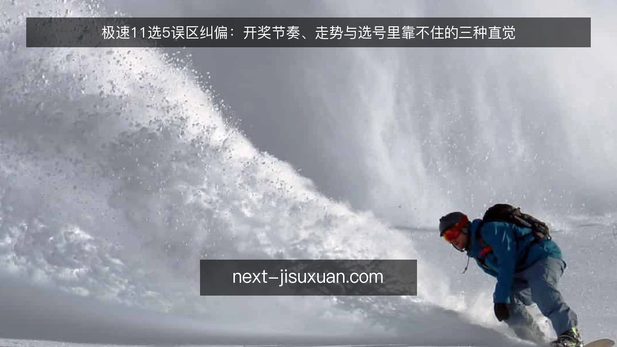 极速11选5误区纠偏：开奖节奏、走势与选号里靠不住的三种直觉